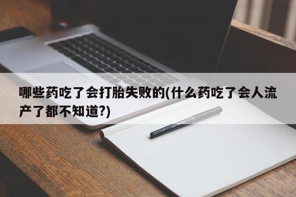 网上哪里可以买米非和米索，哪些药吃了会打胎失败的(什么药吃了会人流产了都不知道?)