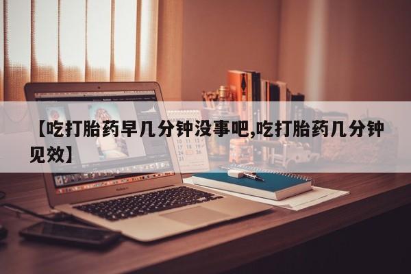 网上哪里可以买米非和米索，【吃打胎药早几分钟没事吧,吃打胎药几分钟见效】