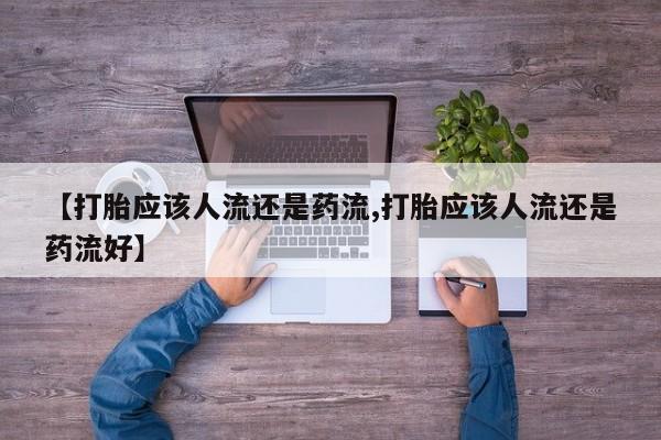 网上哪里可以买米非和米索，【打胎应该人流还是药流,打胎应该人流还是药流好】