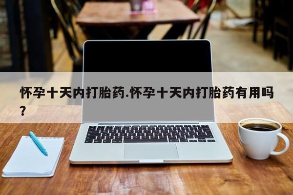 网上哪里可以买米非和米索，怀孕十天内打胎药.怀孕十天内打胎药有用吗？