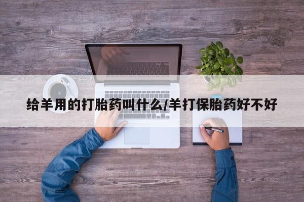 网上哪里可以买米非和米索，给羊用的打胎药叫什么/羊打保胎药好不好