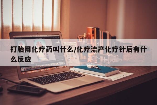 网上哪里可以买米非和米索，打胎用化疗药叫什么/化疗流产化疗针后有什么反应