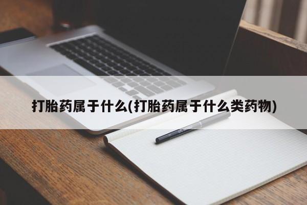 网上哪里可以买米非和米索，打胎药属于什么(打胎药属于什么类药物)
