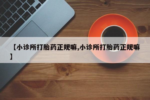 网上哪里可以买米非和米索，【小诊所打胎药正规嘛,小诊所打胎药正规嘛】