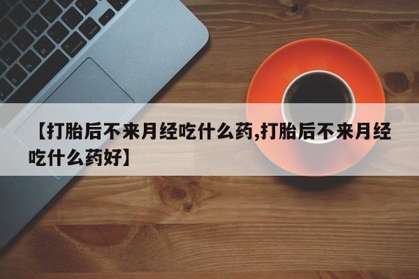 网上哪里可以买米非和米索，【打胎后不来月经吃什么药,打胎后不来月经吃什么药好】