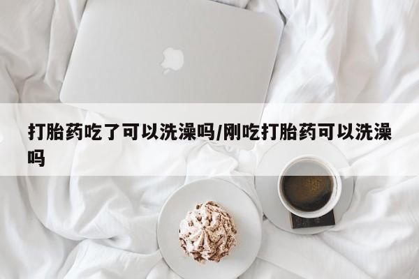 网上哪里可以买米非和米索，打胎药吃了可以洗澡吗/刚吃打胎药可以洗澡吗