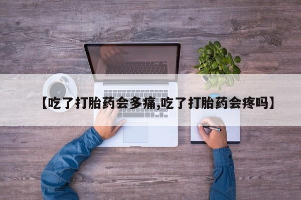 网上哪里可以买米非和米索，【吃了打胎药会多痛,吃了打胎药会疼吗】