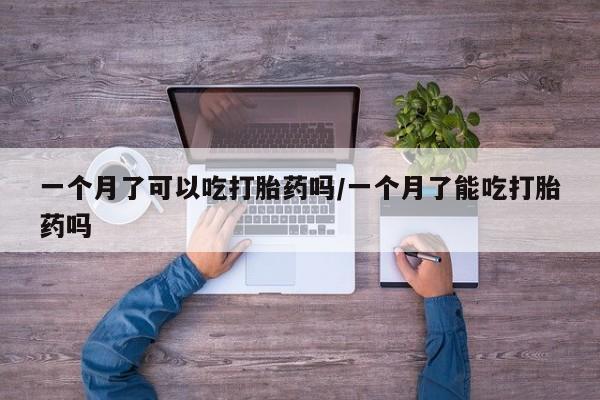 网上哪里可以买米非和米索，一个月了可以吃打胎药吗/一个月了能吃打胎药吗