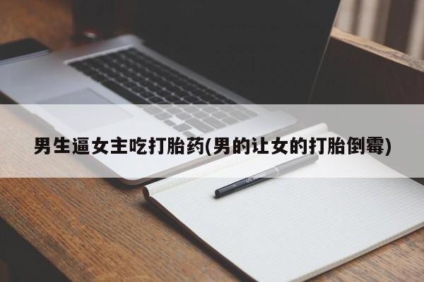 网上哪里可以买米非和米索，男生逼女主吃打胎药(男的让女的打胎倒霉)