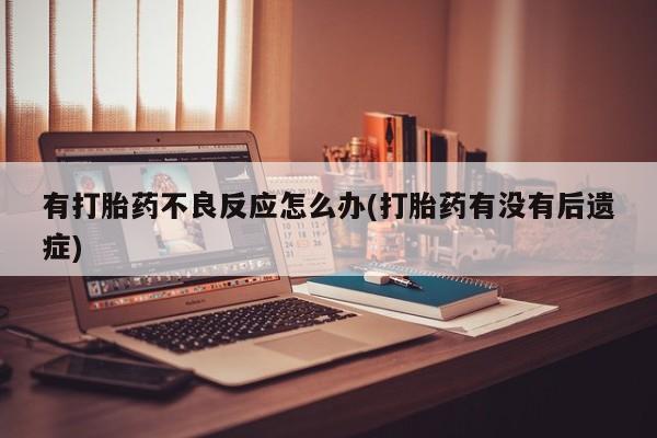 网上哪里可以买米非和米索，有打胎药不良反应怎么办(打胎药有没有后遗症)