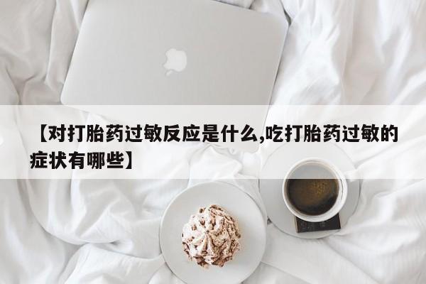 网上哪里可以买米非和米索，【对打胎药过敏反应是什么,吃打胎药过敏的症状有哪些】