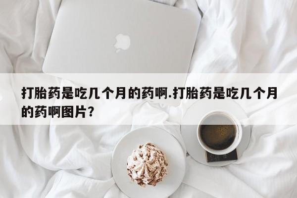 网上哪里可以买米非和米索，打胎药是吃几个月的药啊.打胎药是吃几个月的药啊图片？
