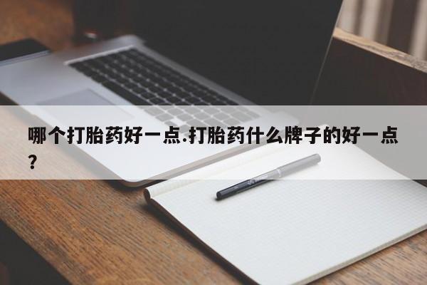 网上哪里可以买米非和米索，哪个打胎药好一点.打胎药什么牌子的好一点？