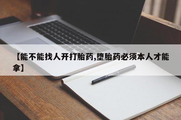 网上哪里可以买米非和米索，【能不能找人开打胎药,堕胎药必须本人才能拿】