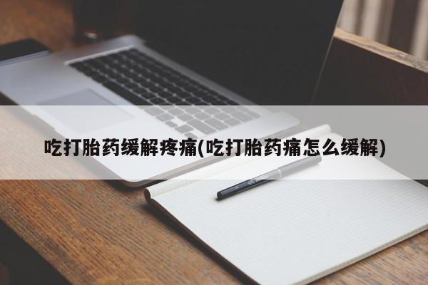 网上哪里可以买米非和米索，吃打胎药缓解疼痛(吃打胎药痛怎么缓解)