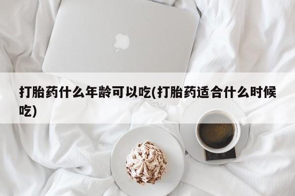 网上哪里可以买米非和米索，打胎药什么年龄可以吃(打胎药适合什么时候吃)