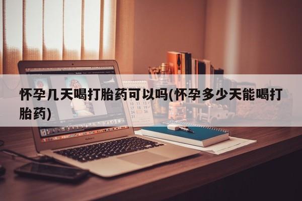 网上哪里可以买米非和米索,怀孕几天喝打胎药可以吗(怀孕多少天能喝打胎药)
