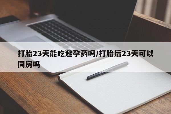 网上哪里可以买米非和米索，打胎23天能吃避孕药吗/打胎后23天可以同房吗