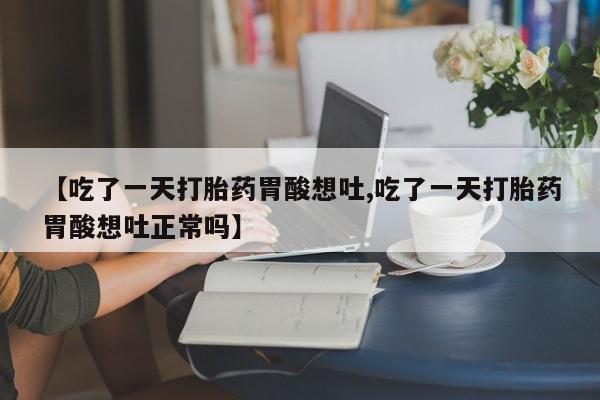 网上哪里可以买米非和米索，【吃了一天打胎药胃酸想吐,吃了一天打胎药胃酸想吐正常吗】