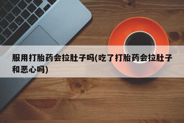 网上哪里可以买米非和米索，服用打胎药会拉肚子吗(吃了打胎药会拉肚子和恶心吗)