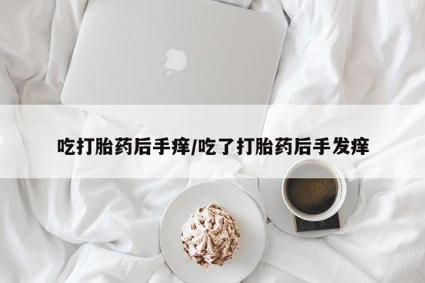 网上哪里可以买米非和米索，吃打胎药后手痒/吃了打胎药后手发痒
