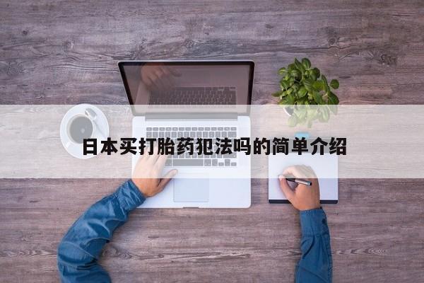 网上哪里可以买米非和米索，日本买打胎药犯法吗的简单介绍