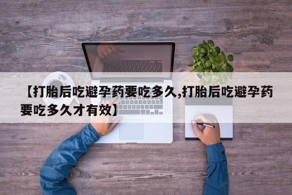 网上哪里可以买米非和米索,【打胎后吃避孕药要吃多久,打胎后吃避孕药要吃多久才有效】
