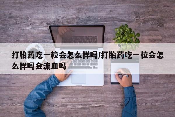 网上哪里可以买米非和米索，打胎药吃一粒会怎么样吗/打胎药吃一粒会怎么样吗会流血吗