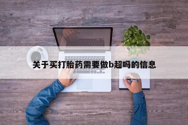 网上哪里可以买米非和米索，关于买打胎药需要做b超吗的信息