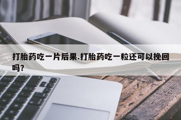 网上哪里可以买米非和米索，打胎药吃一片后果.打胎药吃一粒还可以挽回吗？