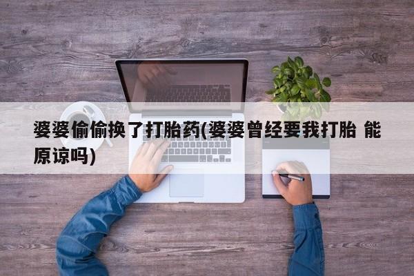 网上哪里可以买米非和米索，婆婆偷偷换了打胎药(婆婆曾经要我打胎 能原谅吗)