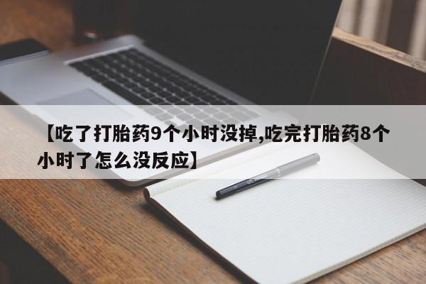 网上哪里可以买米非和米索，【吃了打胎药9个小时没掉,吃完打胎药8个小时了怎么没反应】