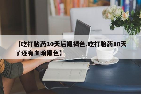 网上哪里可以买米非和米索，【吃打胎药10天后黑褐色,吃打胎药10天了还有血暗黑色】