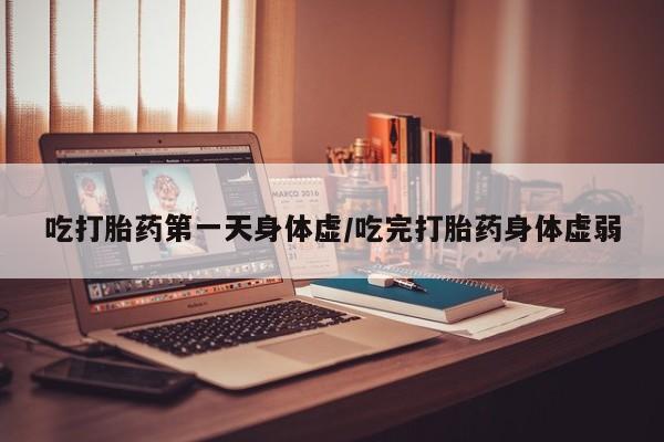 网上哪里可以买米非和米索，吃打胎药第一天身体虚/吃完打胎药身体虚弱