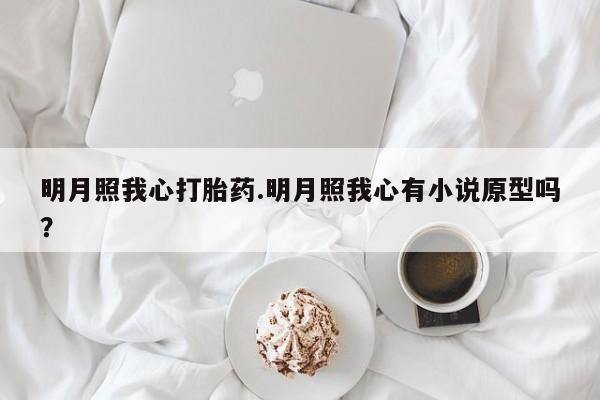 网上哪里可以买米非和米索，明月照我心打胎药.明月照我心有小说原型吗？