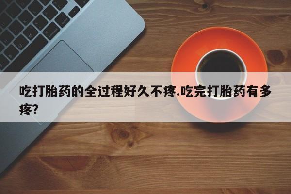 网上哪里可以买米非和米索，吃打胎药的全过程好久不疼.吃完打胎药有多疼？