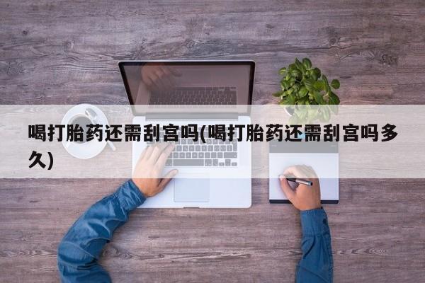 网上哪里可以买米非和米索，喝打胎药还需刮宫吗(喝打胎药还需刮宫吗多久)