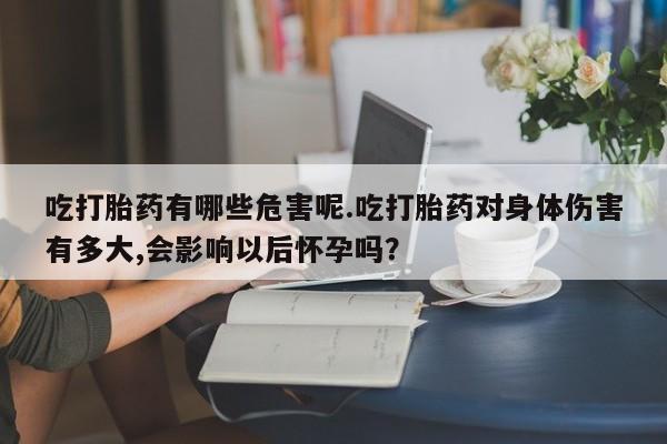 网上哪里可以买米非和米索，吃打胎药有哪些危害呢.吃打胎药对身体伤害有多大,会影响以后怀孕吗？